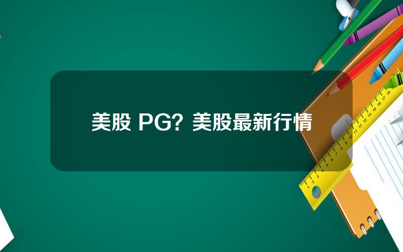 美股 PG？美股最新行情